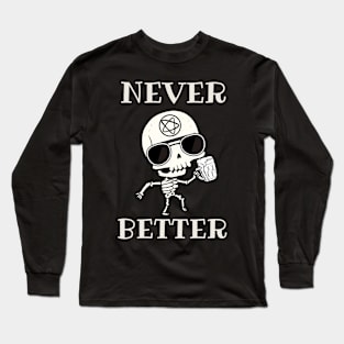 Never better skeleton, never better, skeleton skull Long Sleeve T-Shirt